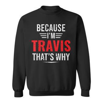 Because I'm Travis That's Why Travis Sweatshirt - Seseable