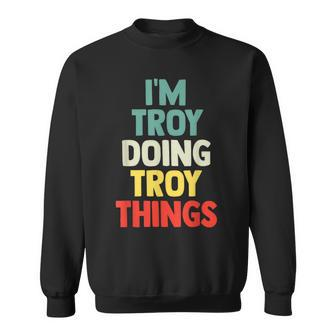 I'm Troy Doing Troy Things Personalized Name Sweatshirt - Seseable