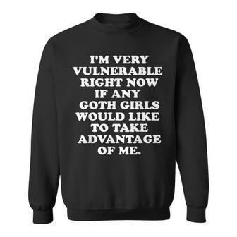 I'm Very Vulnerable Right Now If Any Goth Girls Sweatshirt | Mazezy