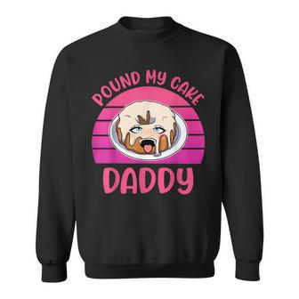 Inappropriate Pound My Cake Daddy Embarrassing Adult Humor Sweatshirt - Monsterry AU