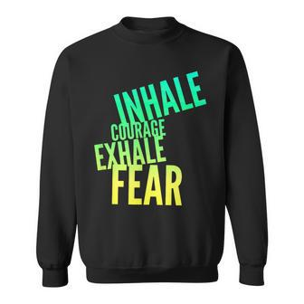 Inhale Courage Exhale Fear Bravery Action Motivational Sweatshirt - Monsterry
