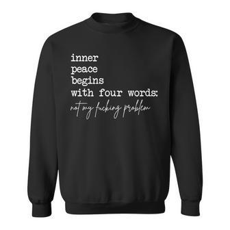 Inner Peace Begins With Four Words Not My Fucking Problem Sweatshirt - Seseable