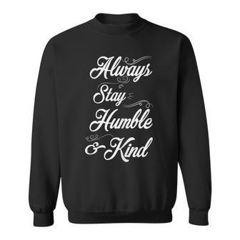Inspirational Always Stay Humble & Kind Sweatshirt - Monsterry AU