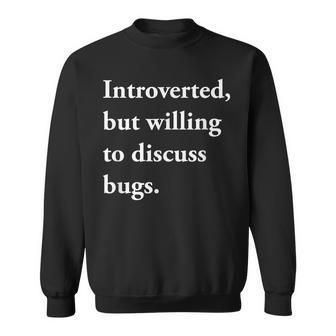 Introverted But Willing To Discuss Bugs Sweatshirt - Monsterry CA