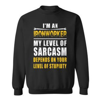 I Am A Ironworker My Level Of Sarcas Sweatshirt | Mazezy