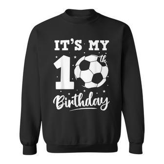 It's My 10Th Birthday Soccer Ten Year Old Birthday Boy Sweatshirt - Seseable