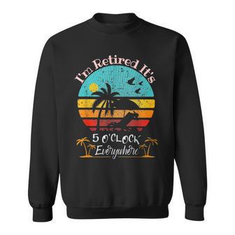 It's 5 O'clock Everywhere I'm Retired Summer Retirement Sweatshirt - Monsterry UK