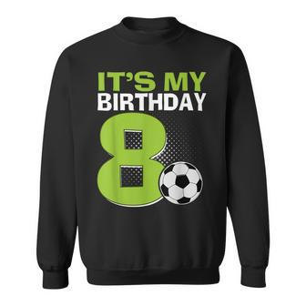 It's My 8Th Birthday Boy Soccer Football 8 Years Old Sweatshirt - Seseable