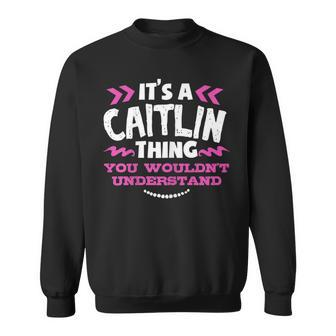 Its An Caitlin Thing You Wouldn't Understand Custom Sweatshirt - Seseable