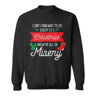Its Christmas And We Are All In Misery Quote Xmas Sweatshirt - Monsterry