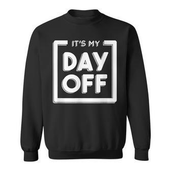 It's My Day Off Work For A Friend Who Hates Work Sweatshirt - Seseable