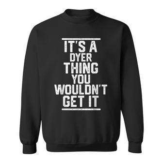 It's A Dyer Thing You Wouldn't Get It Family Last Name Sweatshirt - Seseable