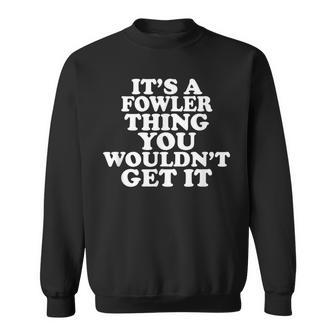 It's A Fowler Thing You Wouldn't Get It Sweatshirt - Seseable