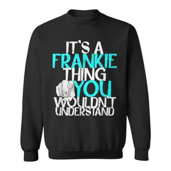 It's A Frankie Thing You Wouldn't Understand Sweatshirt - Seseable