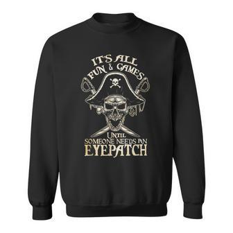 It's All Fun & Games Until Someone Needs An Eyepatch Pirate Sweatshirt - Monsterry UK