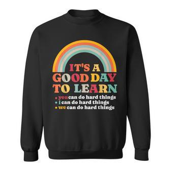 It's A Good Day To Learn I You We Can Do Hard Things Teacher Sweatshirt - Seseable