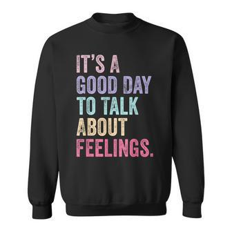 It's A Good Day To Talk About Feelings Sweatshirt | Mazezy