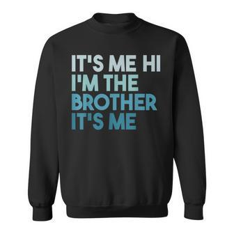 Its Me Hi Im The Brother Its Me Daddy Dad Brother Sweatshirt - Monsterry DE