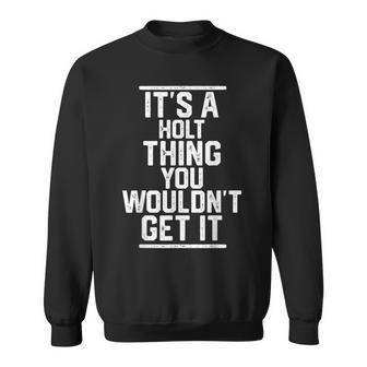 It's A Holt Thing You Wouldn't Get It Family Last Name Sweatshirt - Seseable