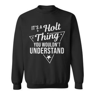 It's A Holt Thing You Wouldn't Understand Name Sweatshirt - Seseable