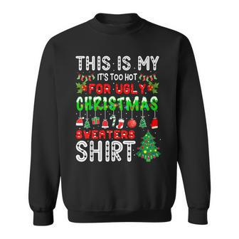 This Is My It's Too Hot For Ugly Christmas Sweaters Sweatshirt - Seseable