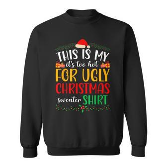 This Is My It's Too Hot For Ugly Christmas Sweatshirt - Seseable
