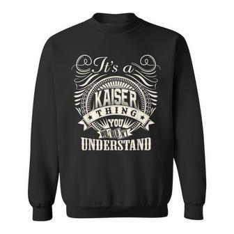 It's A Kaiser Thing You Wouldn't Understand Kaiser Family Name Sweatshirt - Seseable