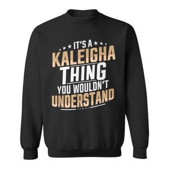 It’S A Kaleigha Thing You Wouldn’T Understand Personal Name Sweatshirt | Seseable UK