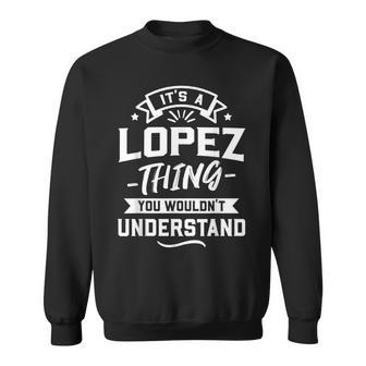 It's A Lopez Thing You Wouldn't Understand Surname Sweatshirt - Monsterry CA