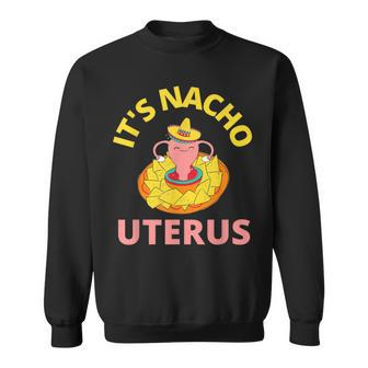It's Nacho Uterus My Uterus Pro Choice Feminist Rights Sweatshirt - Monsterry DE