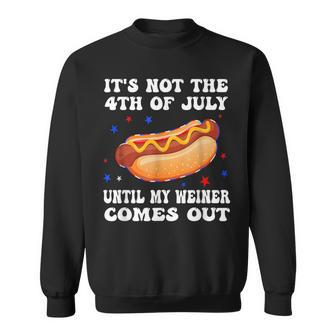 It's Not The 4Th Of July Until My Weiner Comes Out Graphic Sweatshirt | Mazezy UK