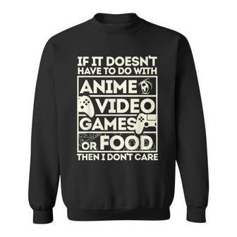 If Its Not Anime Video Games Or Food I Don't Care Sweatshirt - Monsterry UK