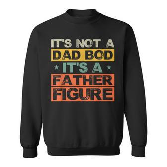 Its Not A Dad Bod Its A Father Figure Fathers Day Joke Sweatshirt - Seseable
