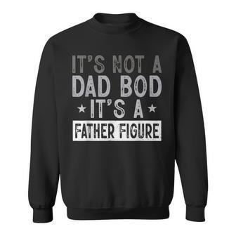 Its Not A Dad Bod Its A Father Figure Joke Fathers Day Sweatshirt - Seseable