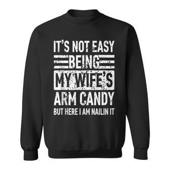 Its Not Easy Being My Wife's Arm Candy Fathers Day Dad Sweatshirt - Monsterry DE