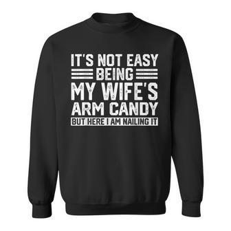Its Not Easy Being My Wife's Arm Candy Husband Sweatshirt - Seseable