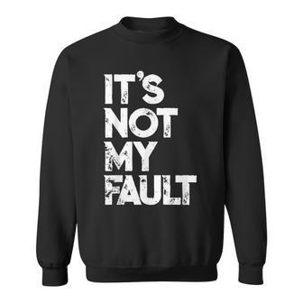 It's Not My Fault Humorous Joke Quote Sweatshirt - Monsterry UK