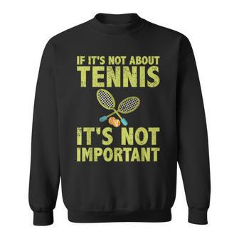 If It's Not About Tennis It's Not Important Tennis Quote Sweatshirt - Monsterry UK