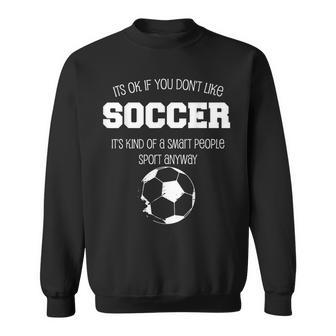 It's Ok If You Don't Like Soccer Sports Football Quote Sweatshirt - Monsterry UK