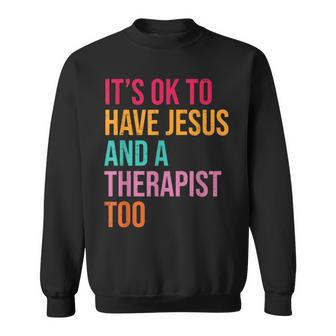 It's Ok To Have Jesus And A Therapist Too Therapy Christians Sweatshirt | Mazezy