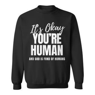 It's Ok You're Human Inspirational Spiritual Encouragement Sweatshirt - Monsterry