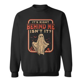 It's Right Behind Me Isn't It Paranormal Ghost Hunting Retro Sweatshirt - Monsterry