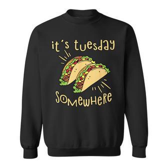 It's Tuesday Somewhere Taco Sweatshirt - Monsterry