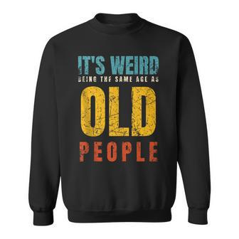 It's Weird Being The Same Age As Old People Dad Father's Day Sweatshirt - Thegiftio UK
