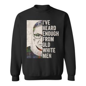 I've Heard Enough From Old White Men Rbg Ruth Ginsburg Sweatshirt - Seseable