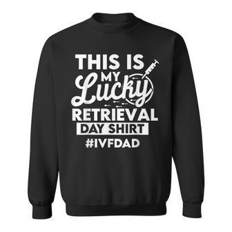 Ivf Dad This Is My Lucky Retrieval Day Sweatshirt - Monsterry CA