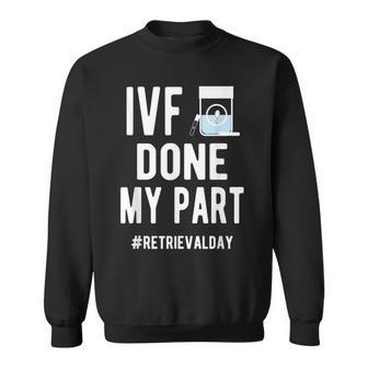 Ivf Done My Part Ivf Retrieval Day Ivf Dad Sweatshirt - Monsterry