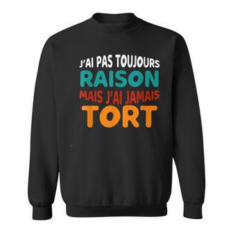 J'ai Pas Toujours Raison Mais J'ai Jamais Tort Humour Joke Sweater e - Cadeauxyz