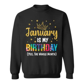 January Is My Birthday Yes The Whole Month January Birthday Sweatshirt | Mazezy