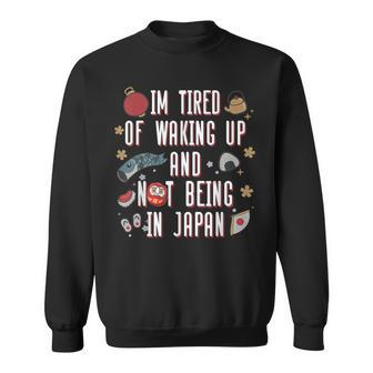 Japanese I’M Tired Of Waking Up And Not Being In Japan Sweatshirt - Monsterry